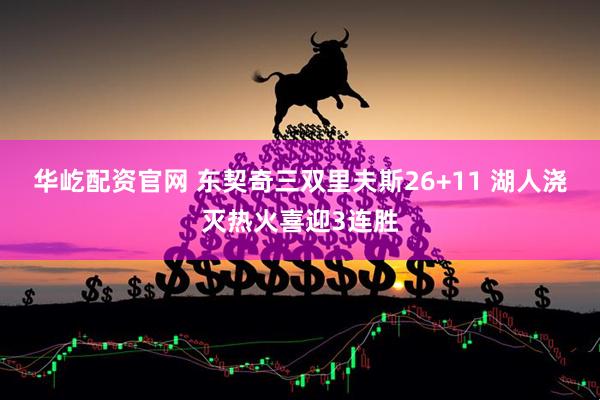 华屹配资官网 东契奇三双里夫斯26+11 湖人浇灭热火喜迎3连胜